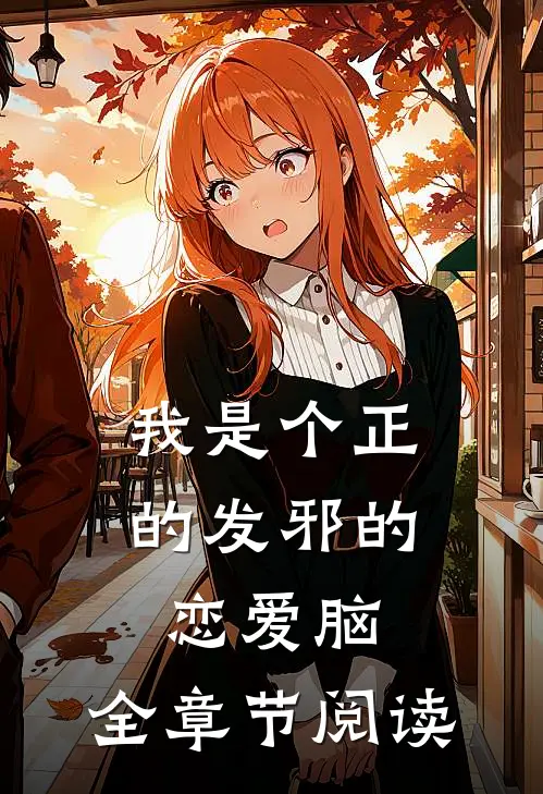 我是个正的发邪的恋爱脑。全章节阅读