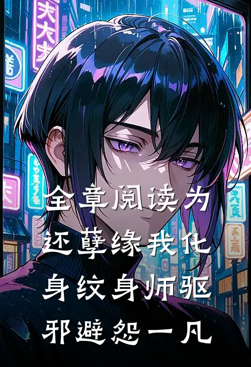 全章阅读为还孽缘我化身纹身师驱邪避怨一凡