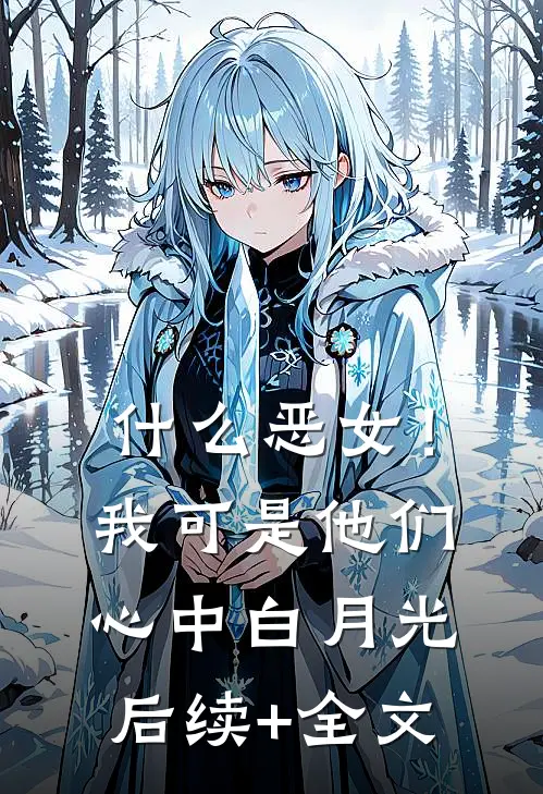 什么恶女！我可是他们心中白月光后续+全文