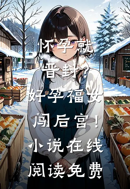 怀孕就晋封？好孕福女闯后宫！小说在线阅读免费