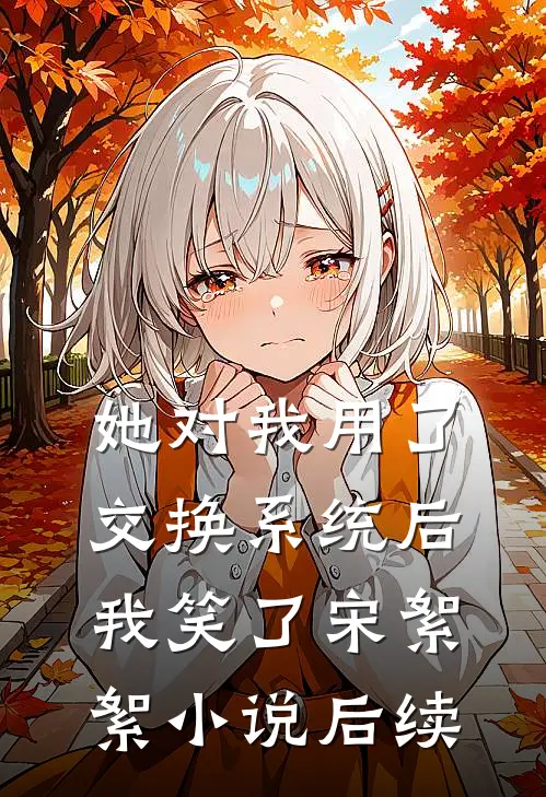 她对我用了交换系统后，我笑了宋絮絮小说后续