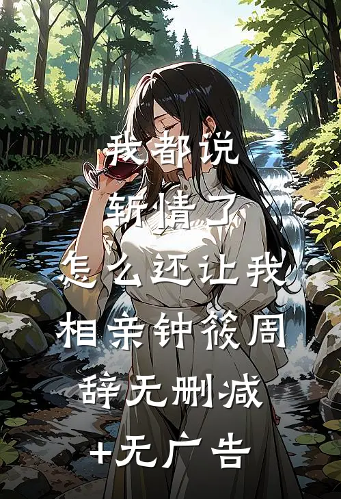 我都说斩情了，怎么还让我相亲钟筱周辞无删减+无广告