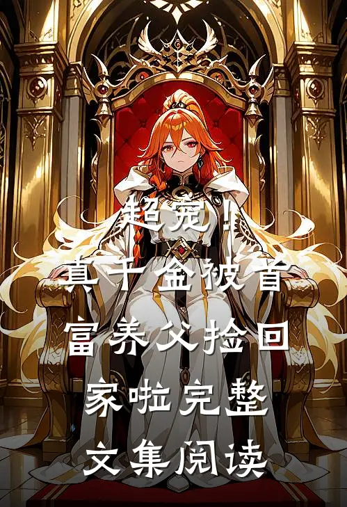 超宠！真千金被首富养父捡回家啦完整文集阅读