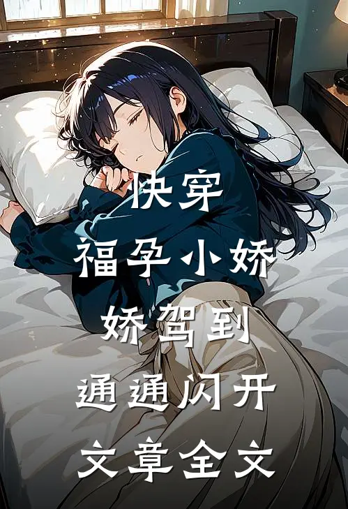 快穿：福孕小娇娇驾到，通通闪开文章全文