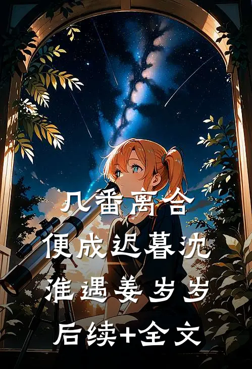 几番离合，便成迟暮沈淮遇姜岁岁后续+全文