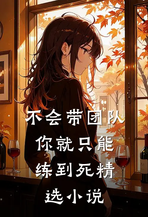 不会带团队，你就只能练到死精选小说