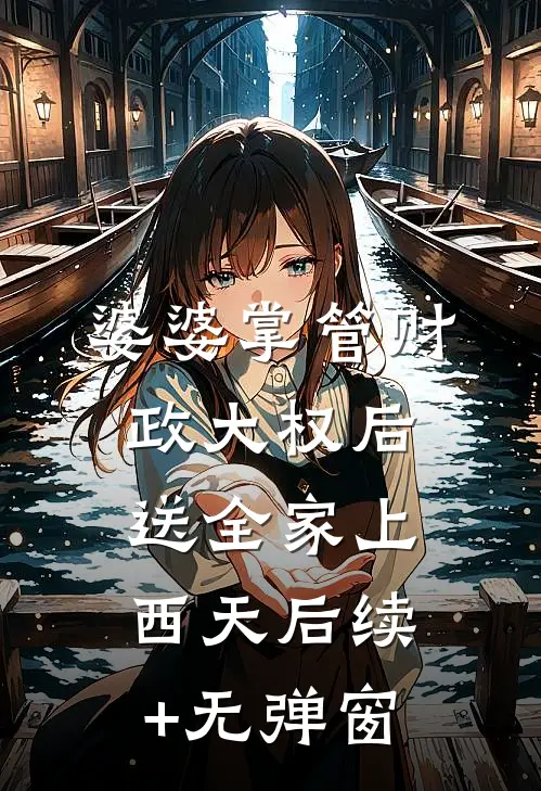 婆婆掌管财政大权后，送全家上西天后续+无弹窗