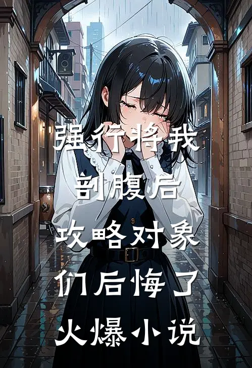 强行将我剖腹后，攻略对象们后悔了火爆小说