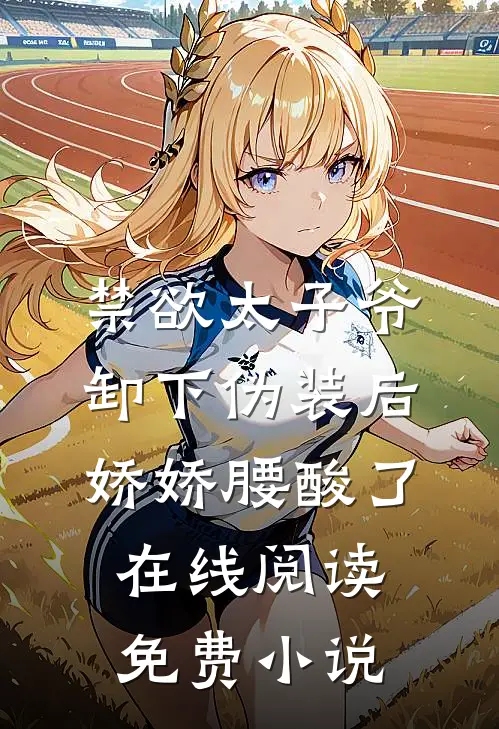 禁欲太子爷卸下伪装后，娇娇腰酸了在线阅读免费小说