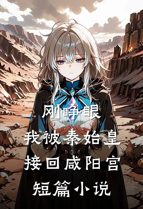 刚睁眼，我被秦始皇接回咸阳宫短篇小说
