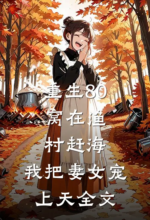 重生80，窝在渔村赶海，我把妻女宠上天全文