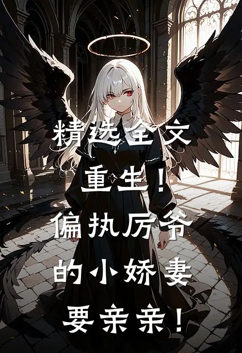 精选全文重生！偏执厉爷的小娇妻要亲亲！