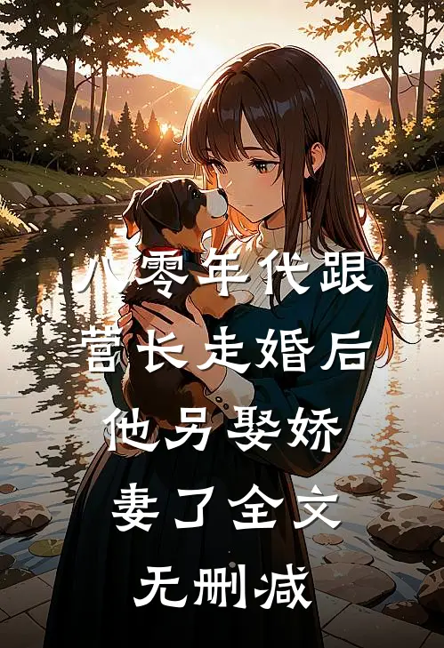 八零年代跟营长走婚后，他另娶娇妻了全文无删减
