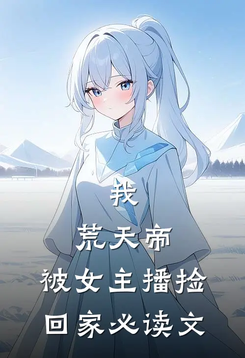 我，荒天帝，被女主播捡回家必读文
