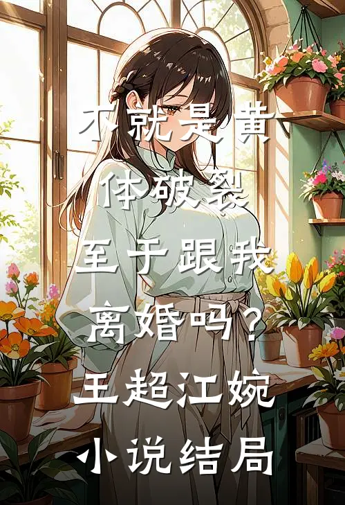 不就是黄体破裂，至于跟我离婚吗？王超江婉小说结局