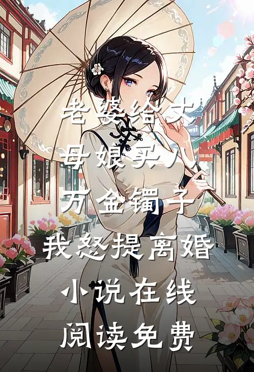 老婆给丈母娘买八万金镯子，我怒提离婚小说在线阅读免费