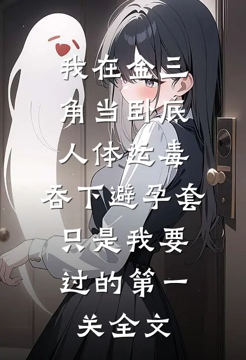 我在金三角当卧底-人体运毒：吞下避孕套，只是我要过的第一关全文