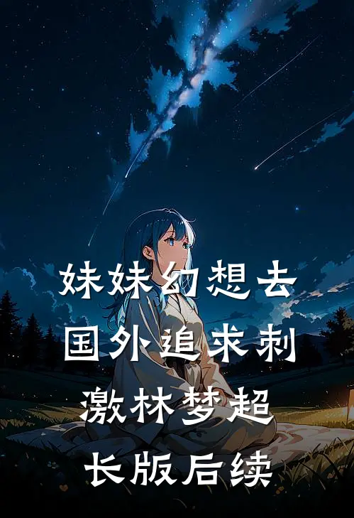 妹妹幻想去国外追求刺激林梦超长版后续