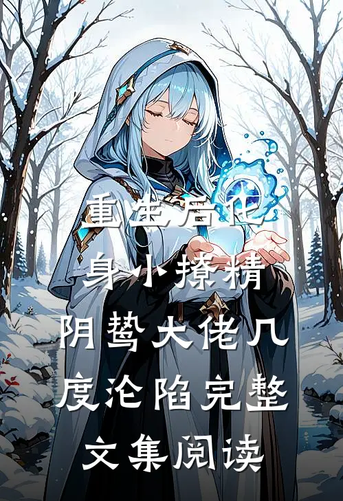 重生后化身小撩精，阴鸷大佬几度沦陷完整文集阅读
