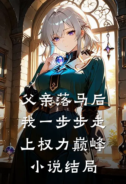 父亲落马后，我一步步走上权力巅峰小说结局