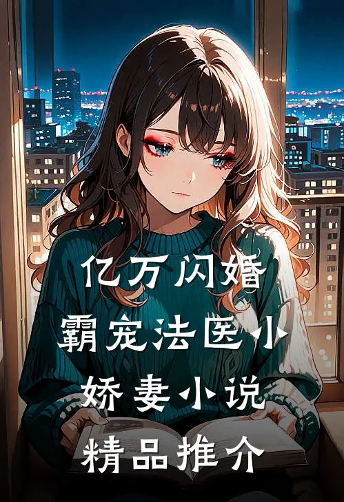 亿万闪婚:霸宠法医小娇妻小说精品推介