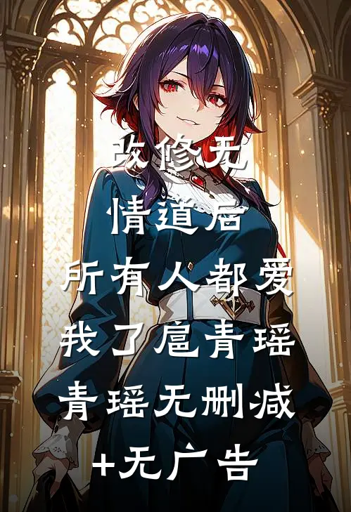 改修无情道后，所有人都爱我了扈青瑶青瑶无删减+无广告