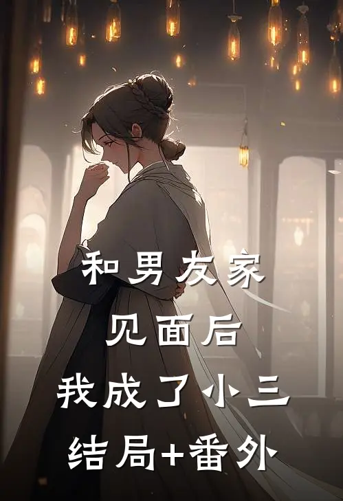 和男友家见面后，我成了小三结局+番外