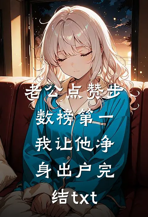老公点赞步数榜第一，我让他净身出户完结txt