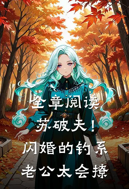 全章阅读苏破天！闪婚的钓系老公太会撩