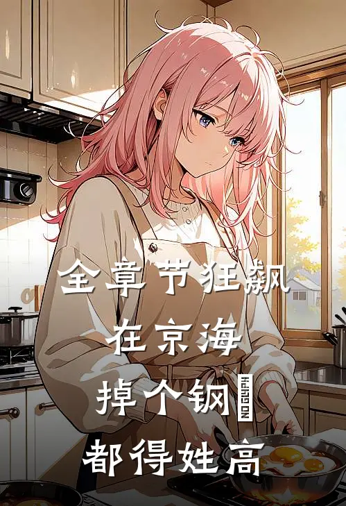 全章节狂飙：在京海，掉个钢镚都得姓高