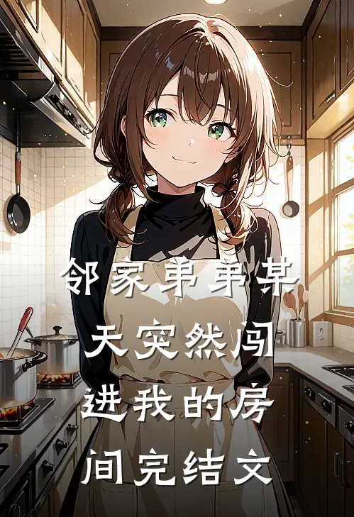 邻家弟弟某天突然闯进我的房间完结文