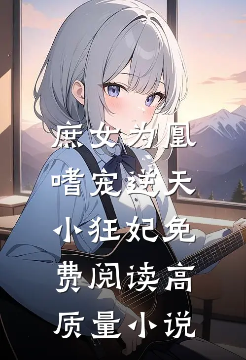 庶女为凰:嗜宠逆天小狂妃免费阅读高质量小说