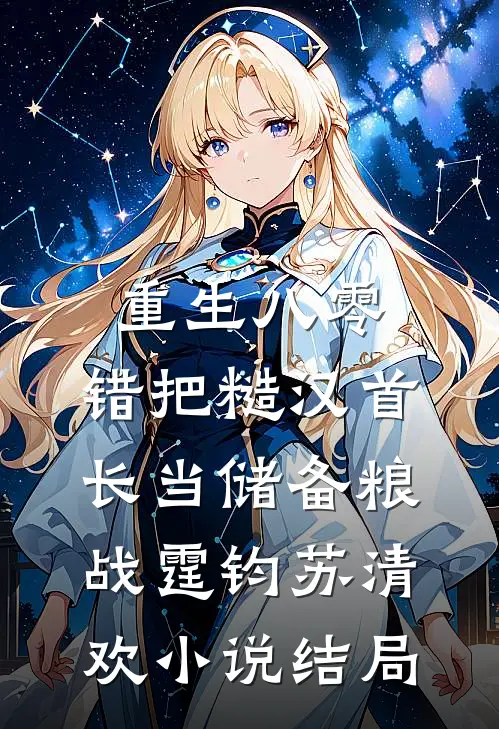 重生八零：错把糙汉首长当储备粮战霆钧苏清欢小说结局
