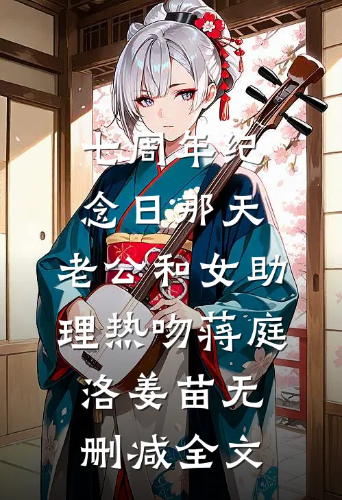 七周年纪念日那天，老公和女助理热吻蒋庭洛姜苗无删减全文
