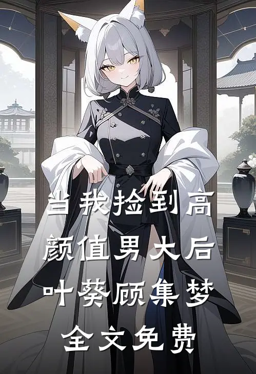 当我捡到高颜值男大后叶葵顾集梦全文免费