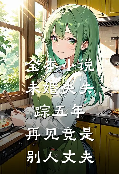 全本小说未婚夫失踪五年：再见竟是别人丈夫