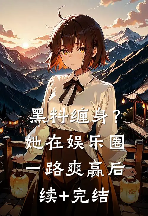 黑料缠身？她在娱乐圈一路爽赢后续+完结