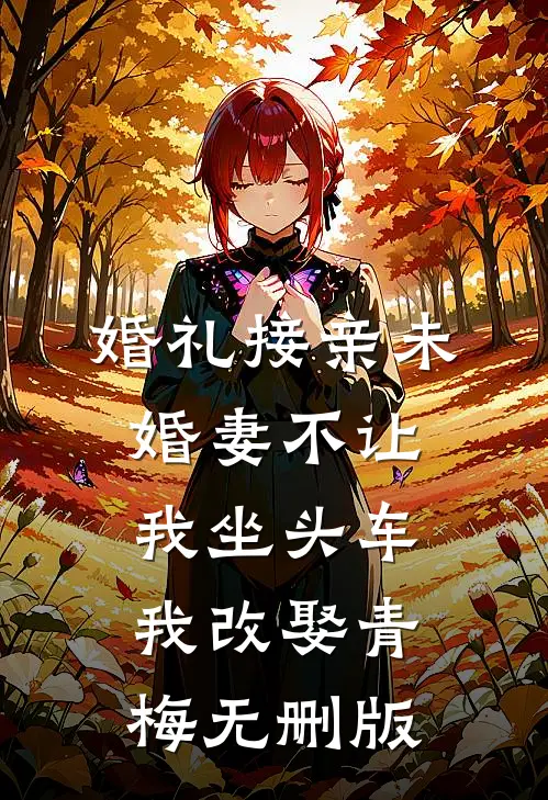 婚礼接亲未婚妻不让我坐头车，我改娶青梅无删版