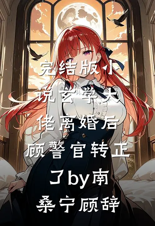 完结版小说玄学大佬离婚后，顾警官转正了by南桑宁顾辞