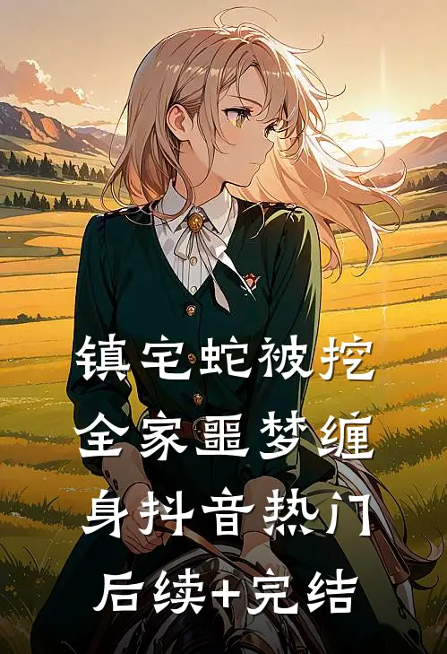 镇宅蛇被挖，全家噩梦缠身抖音热门后续+完结