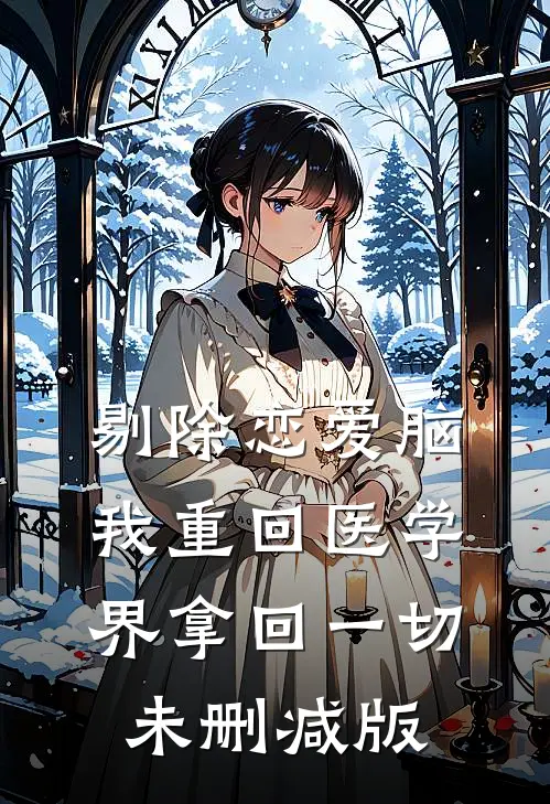 剔除恋爱脑，我重回医学界拿回一切未删减版