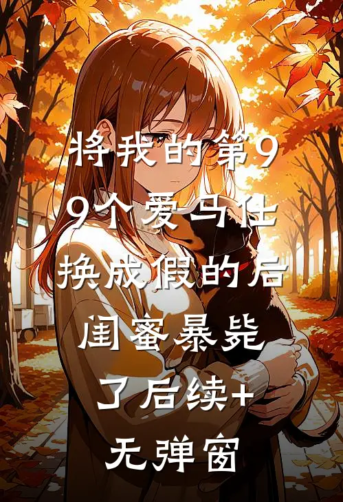 将我的第99个爱马仕换成假的后，闺蜜暴毙了后续+无弹窗