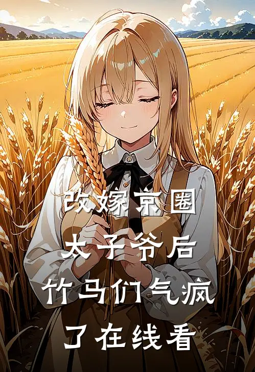 改嫁京圈太子爷后，竹马们气疯了在线看