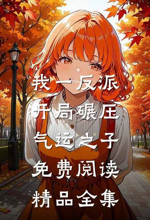 我一反派,开局碾压气运之子免费阅读精品全集