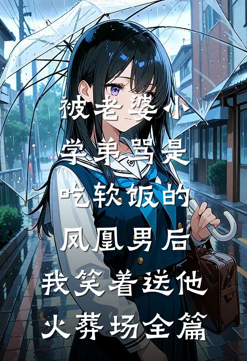 被老婆小学弟骂是吃软饭的凤凰男后，我笑着送他火葬场全篇