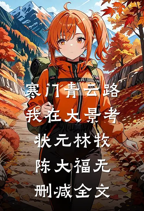 寒门青云路：我在大景考状元林牧陈大福无删减全文