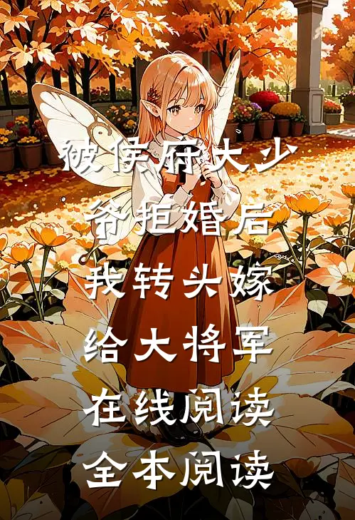 被侯府大少爷拒婚后，我转头嫁给大将军在线阅读全本阅读