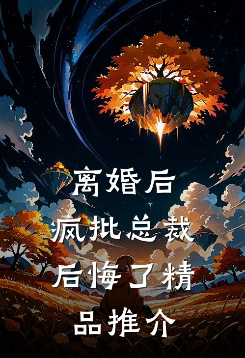 离婚后，疯批总裁后悔了精品推介