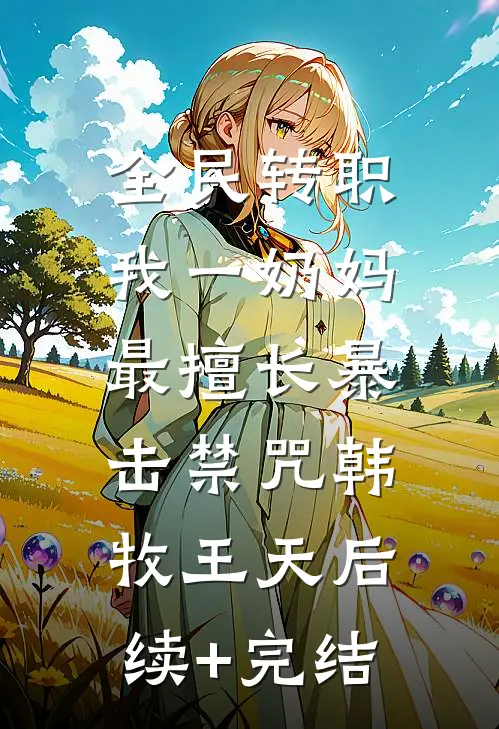 全民转职：我一奶妈，最擅长暴击禁咒韩牧王天后续+完结