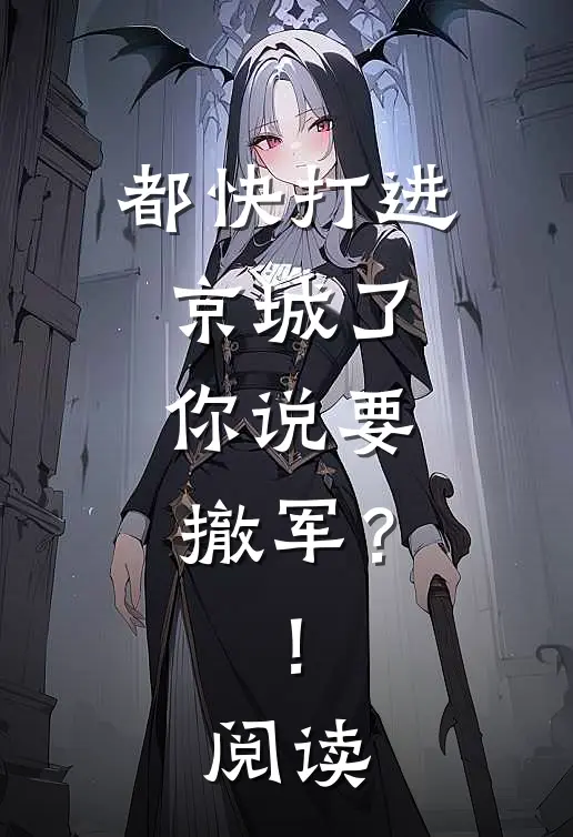 都快打进京城了，你说要撤军？！阅读